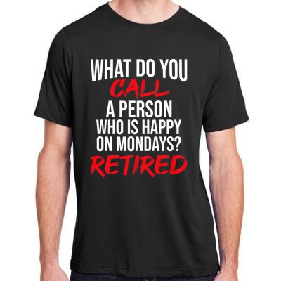 What Do You Call A Person Who Is Happy On Mondays? Retired Adult ChromaSoft Performance T-Shirt