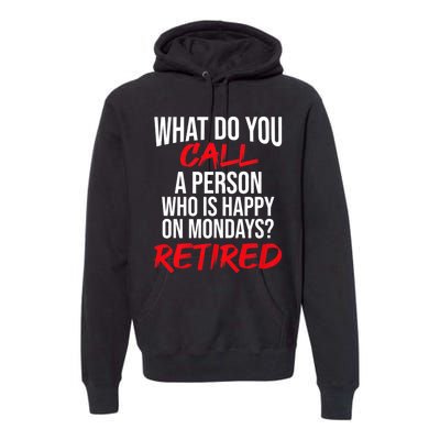 What Do You Call A Person Who Is Happy On Mondays? Retired Premium Hoodie