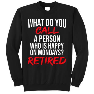 What Do You Call A Person Who Is Happy On Mondays? Retired Tall Sweatshirt