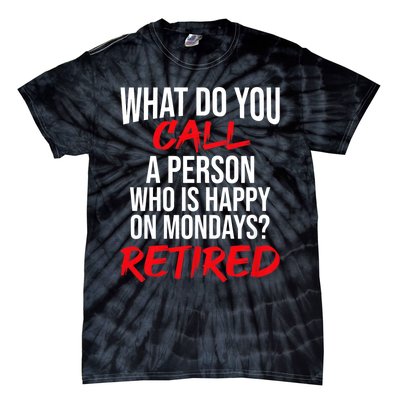 What Do You Call A Person Who Is Happy On Mondays? Retired Tie-Dye T-Shirt