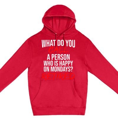 What Do You Call A Person Who Is Happy On Mondays? Retired Premium Pullover Hoodie