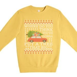 Where Do You Think YouRe Gonna Put Tree That Big Christmas Premium Crewneck Sweatshirt