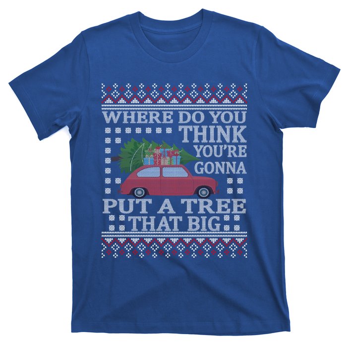 Where Do You Think YouRe Gonna Put Tree That Big Christmas T-Shirt