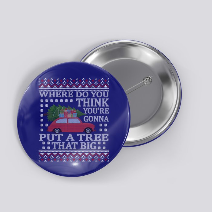 Where Do You Think YouRe Gonna Put Tree That Big Christmas Button