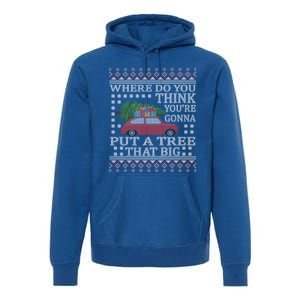 Where Do You Think YouRe Gonna Put Tree That Big Christmas Premium Hoodie