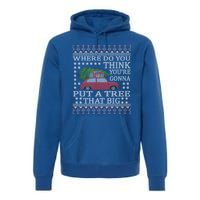 Where Do You Think YouRe Gonna Put Tree That Big Christmas Premium Hoodie