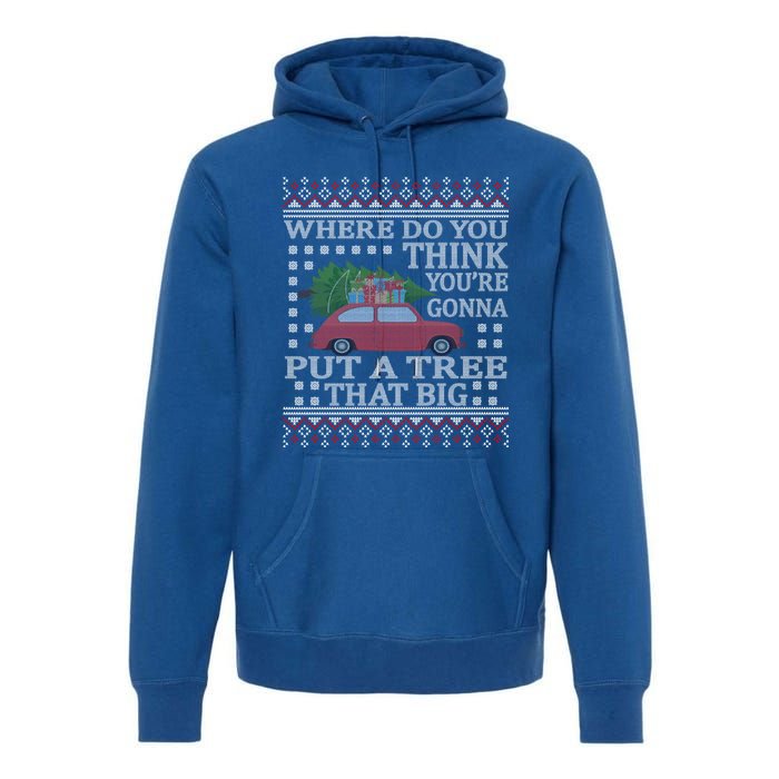 Where Do You Think YouRe Gonna Put Tree That Big Christmas Premium Hoodie