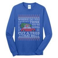 Where Do You Think YouRe Gonna Put Tree That Big Christmas Tall Long Sleeve T-Shirt