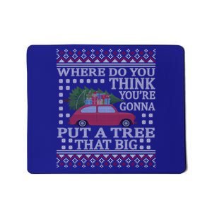 Where Do You Think YouRe Gonna Put Tree That Big Christmas Mousepad