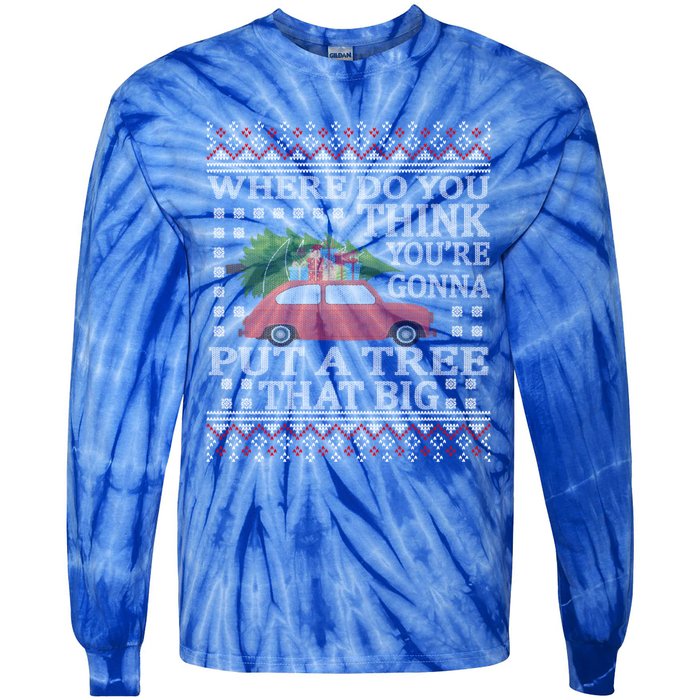 Where Do You Think YouRe Gonna Put Tree That Big Christmas Tie-Dye Long Sleeve Shirt