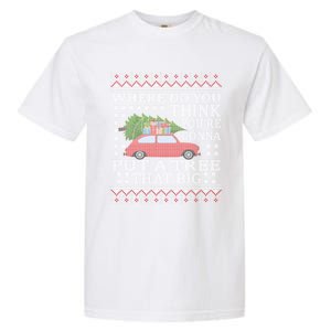 Where Do You Think YouRe Gonna Put Tree That Big Christmas Garment-Dyed Heavyweight T-Shirt