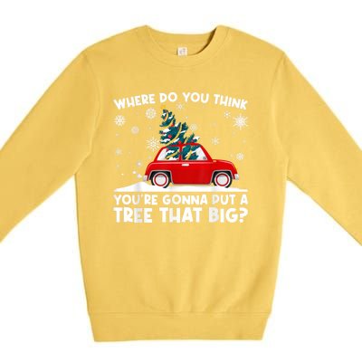 Where Do You Think YouRe Gonna Put Tree That Big Christmas Premium Crewneck Sweatshirt