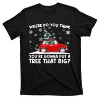 Where Do You Think YouRe Gonna Put Tree That Big Christmas T-Shirt