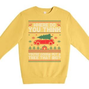 Where Do You Think YouRe Gonna Put Tree That Big Christmas Premium Crewneck Sweatshirt