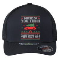 Where Do You Think YouRe Gonna Put Tree That Big Christmas Flexfit Unipanel Trucker Cap