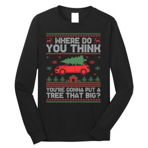 Where Do You Think YouRe Gonna Put Tree That Big Christmas Long Sleeve Shirt