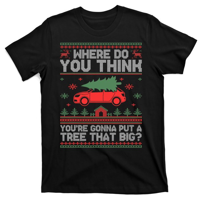 Where Do You Think YouRe Gonna Put Tree That Big Christmas T-Shirt