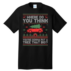 Where Do You Think YouRe Gonna Put Tree That Big Christmas Tall T-Shirt