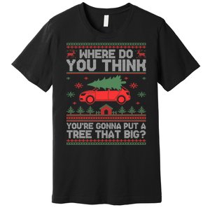 Where Do You Think YouRe Gonna Put Tree That Big Christmas Premium T-Shirt