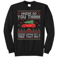 Where Do You Think YouRe Gonna Put Tree That Big Christmas Tall Sweatshirt