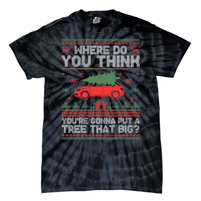 Where Do You Think YouRe Gonna Put Tree That Big Christmas Tie-Dye T-Shirt