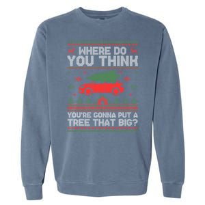 Where Do You Think YouRe Gonna Put Tree That Big Christmas Garment-Dyed Sweatshirt