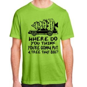 Where Do You Think Youre Gonna Put A Tree That Big Adult ChromaSoft Performance T-Shirt