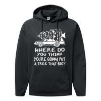 Where Do You Think Youre Gonna Put A Tree That Big Performance Fleece Hoodie