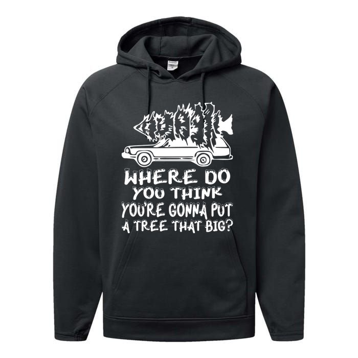 Where Do You Think Youre Gonna Put A Tree That Big Performance Fleece Hoodie