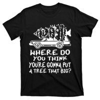 Where Do You Think Youre Gonna Put A Tree That Big T-Shirt