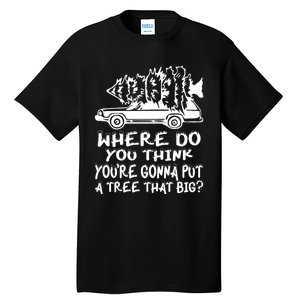 Where Do You Think Youre Gonna Put A Tree That Big Tall T-Shirt