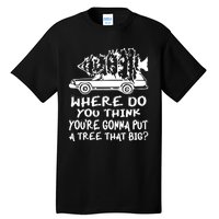 Where Do You Think Youre Gonna Put A Tree That Big Tall T-Shirt