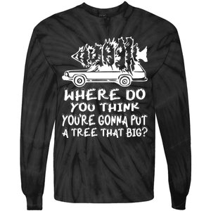 Where Do You Think Youre Gonna Put A Tree That Big Tie-Dye Long Sleeve Shirt