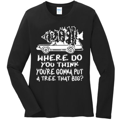 Where Do You Think Youre Gonna Put A Tree That Big Ladies Long Sleeve Shirt