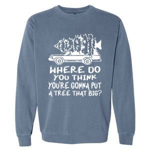 Where Do You Think Youre Gonna Put A Tree That Big Garment-Dyed Sweatshirt