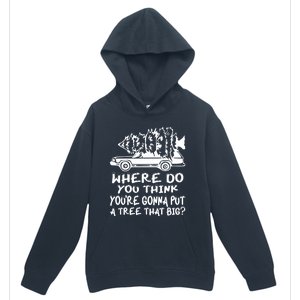 Where Do You Think Youre Gonna Put A Tree That Big Urban Pullover Hoodie