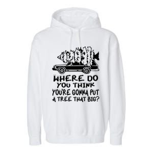 Where Do You Think Youre Gonna Put A Tree That Big Garment-Dyed Fleece Hoodie