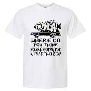 Where Do You Think Youre Gonna Put A Tree That Big Garment-Dyed Heavyweight T-Shirt