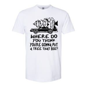 Where Do You Think Youre Gonna Put A Tree That Big Softstyle CVC T-Shirt