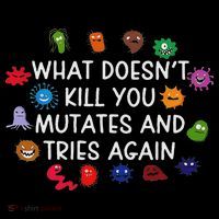 What Doesn't You Mutates And Tries Again T-Shirt