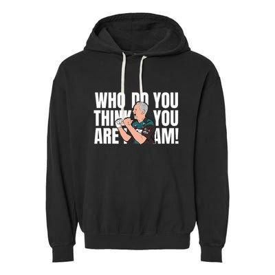 Who Do You Think You Are I Am Garment-Dyed Fleece Hoodie
