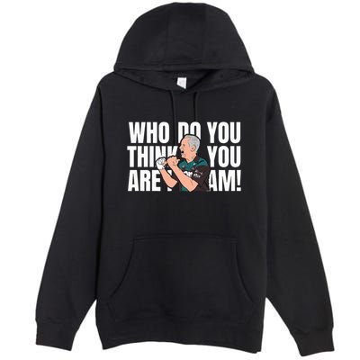 Who Do You Think You Are I Am Premium Pullover Hoodie