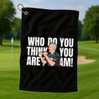 Who Do You Think You Are I Am Golf Towel