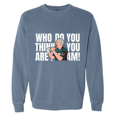 Who Do You Think You Are I Am Garment-Dyed Sweatshirt
