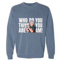 Who Do You Think You Are I Am Garment-Dyed Sweatshirt