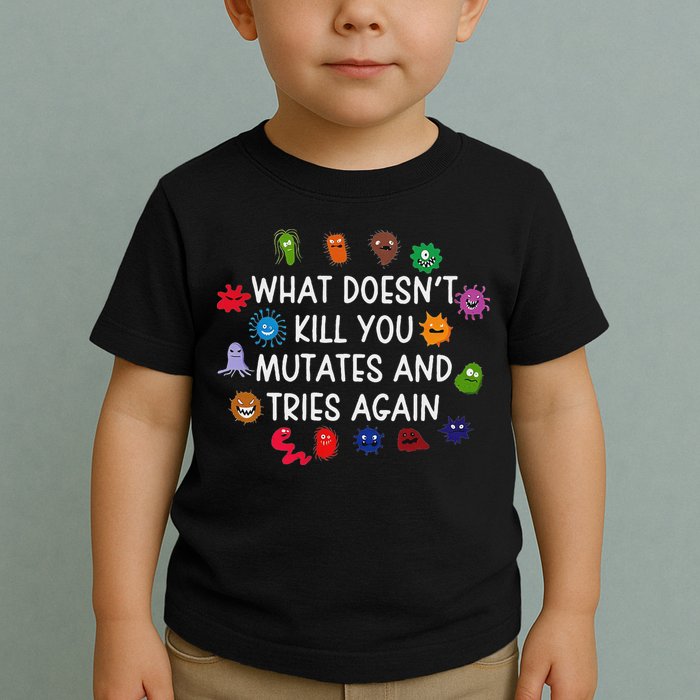 What DoesnT You Mutates And Tries Again Toddler T-Shirt
