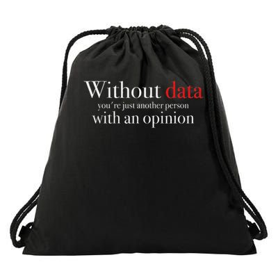 Without Data You're Just Another Person With An Opinion Drawstring Bag