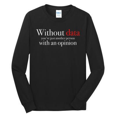 Without Data You're Just Another Person With An Opinion Tall Long Sleeve T-Shirt