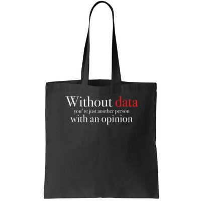 Without Data You're Just Another Person With An Opinion Tote Bag