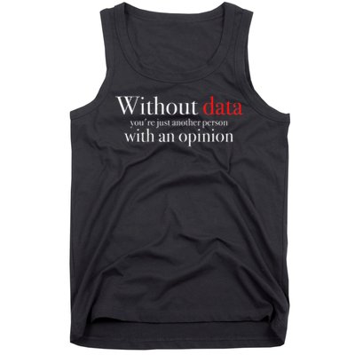 Without Data You're Just Another Person With An Opinion Tank Top